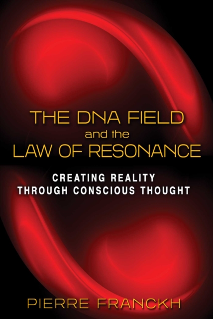 The DNA Field and the Law of Resonance : Creating Reality through Conscious Thought, EPUB eBook