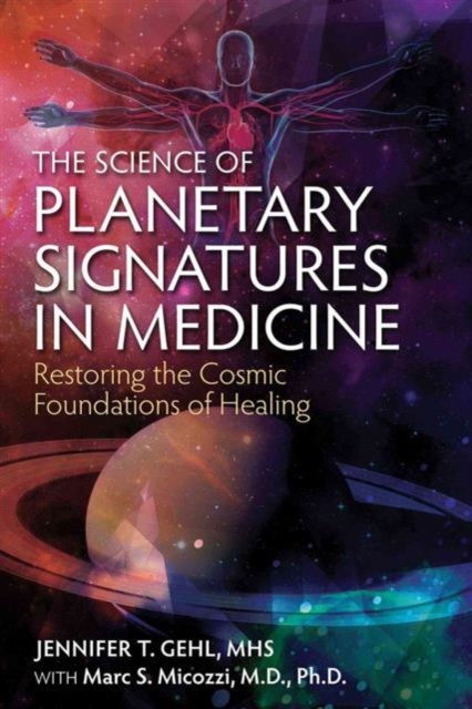The Science of Planetary Signatures in Medicine : Restoring the Cosmic Foundations of Healing, Paperback / softback Book