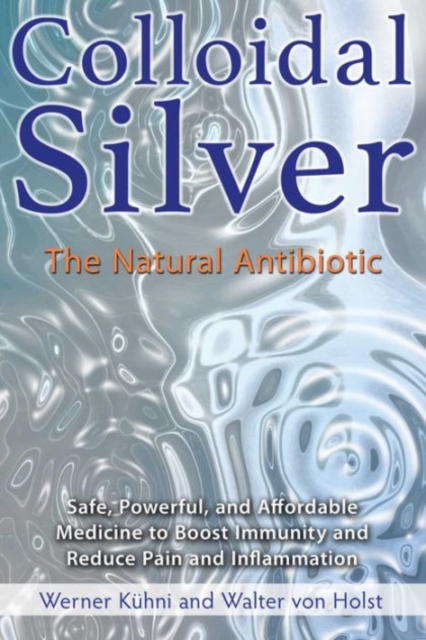 Colloidal Silver : The Natural Antibiotic, Paperback / softback Book