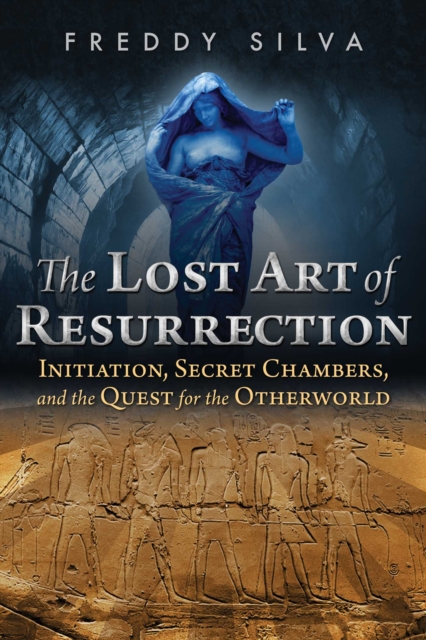The Lost Art of Resurrection : Initiation, Secret Chambers, and the Quest for the Otherworld, EPUB eBook