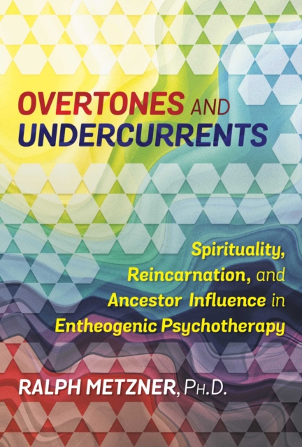 Overtones and Undercurrents : Spirituality, Reincarnation, and Ancestor Influence in Entheogenic Psychotherapy, Paperback / softback Book