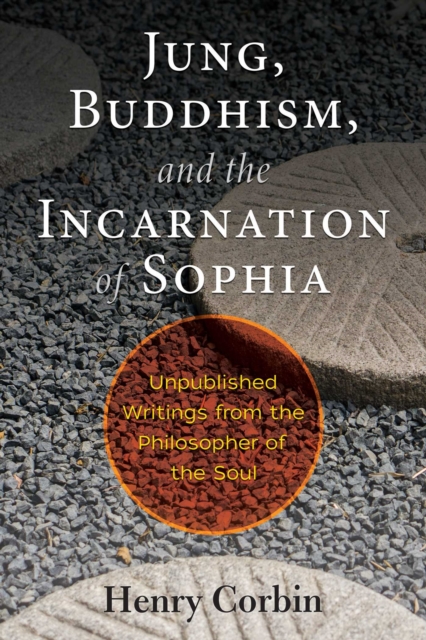 Jung, Buddhism, and the Incarnation of Sophia : Unpublished Writings from the Philosopher of the Soul, Paperback / softback Book