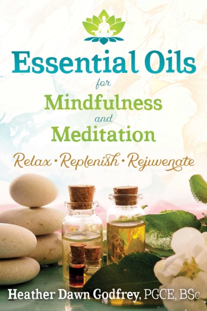 Essential Oils for Mindfulness and Meditation : Relax, Replenish, and Rejuvenate, EPUB eBook