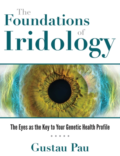 The Foundations of Iridology : The Eyes as the Key to Your Genetic Health Profile, Hardback Book