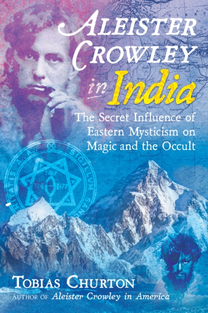 Aleister Crowley in India : The Secret Influence of Eastern Mysticism on Magic and the Occult, Hardback Book