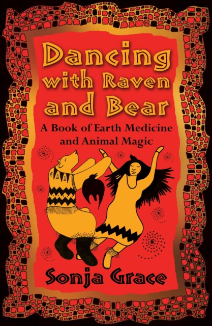 Dancing with Raven and Bear : A Book of Earth Medicine and Animal Magic, Paperback / softback Book