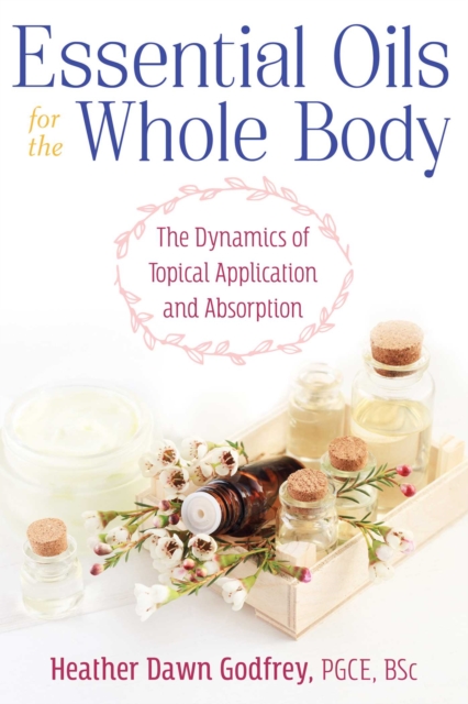 Essential Oils for the Whole Body : The Dynamics of Topical Application and Absorption, EPUB eBook