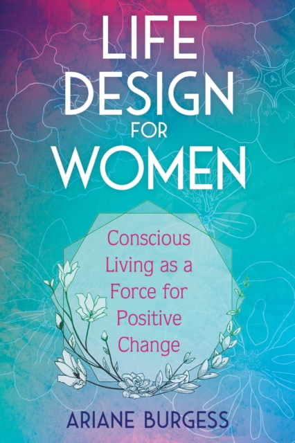 Life Design for Women : Conscious Living as a Force for Positive Change, EPUB eBook