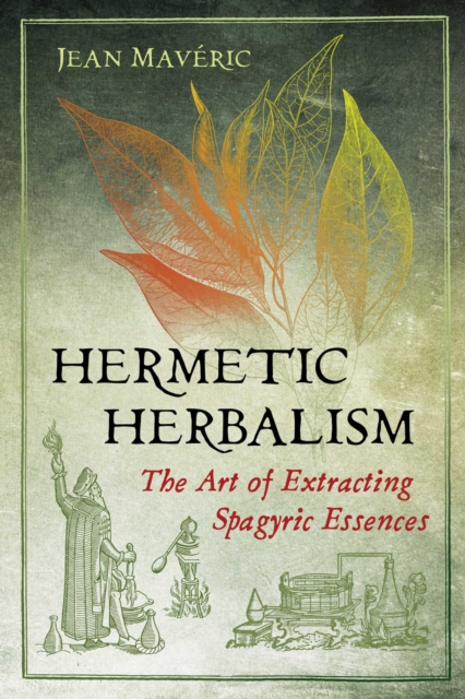 Hermetic Herbalism : The Art of Extracting Spagyric Essences, EPUB eBook