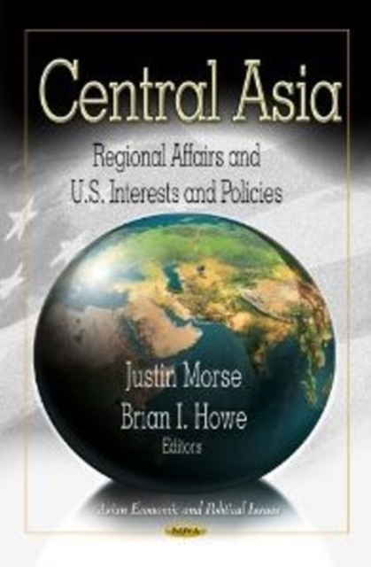 Central Asia : Regional Affairs & U.S. Interests & Policies, Hardback Book