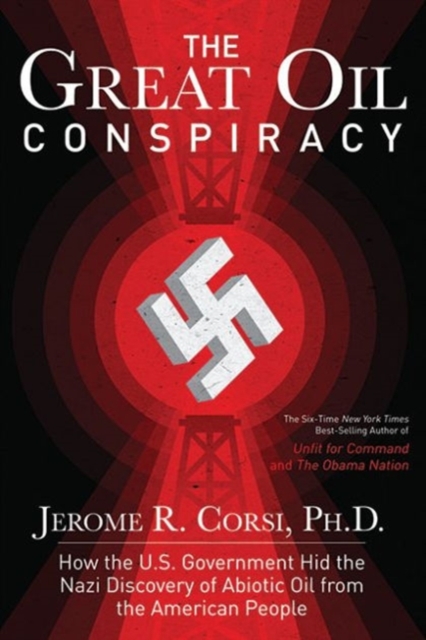The Great Oil Conspiracy : How the US Government Hid the Nazi Discovery of Abiotic Oil from the American People, Hardback Book