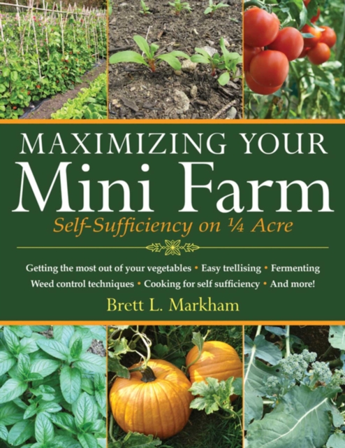 Maximizing Your Mini Farm : Self-Sufficiency on 1/4 Acre, EPUB eBook