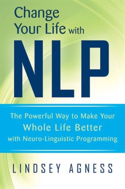 Change Your Life with MLP : The Powerful Way to Make Your Whole Life Better with Neuro-Linguistic Programming, Paperback / softback Book