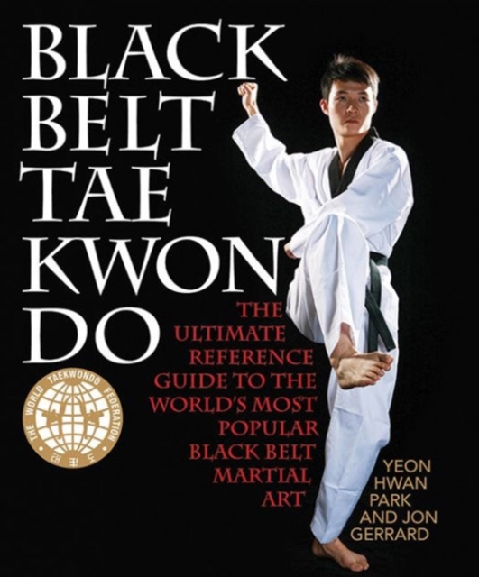 Black Belt Tae Kwon Do : The Ultimate Reference Guide to the World's Most Popular Black Belt Martial Art, Paperback / softback Book
