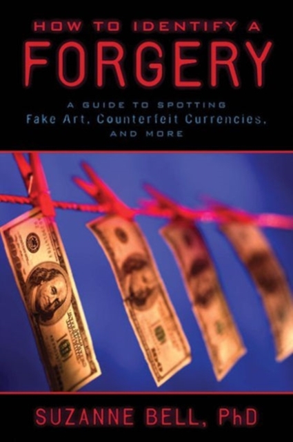 How to Identify a Forgery : A Guide to Spotting Fake Art, Counterfeit Currencies, and More, Paperback / softback Book