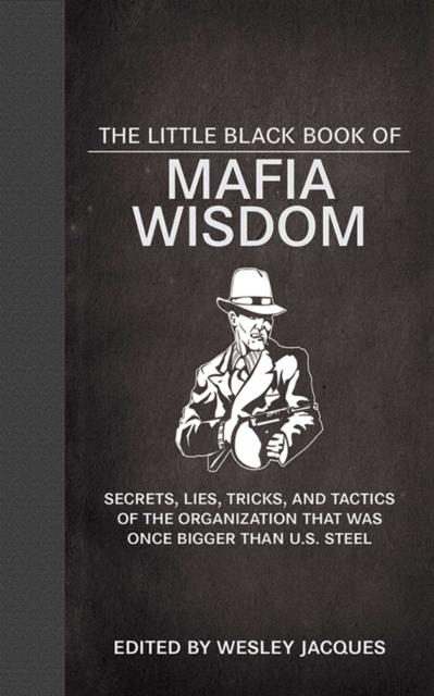 The Little Black Book of Mafia Wisdom : Secrets, Lies, Tricks, and Tactics of the Organization That Was Once Bigger Than U.S. Steel, EPUB eBook