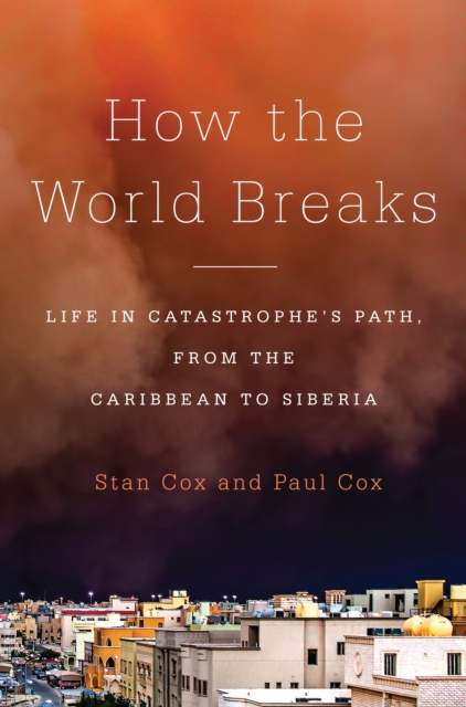 How the World Breaks : Life in Catastrophe's Path, from the Caribbean to Siberia, EPUB eBook