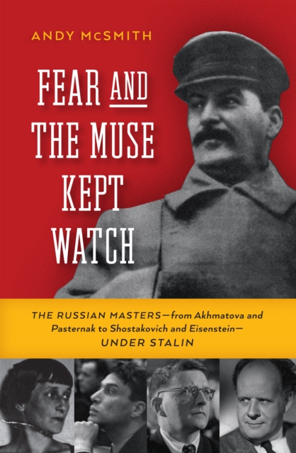 Fear and the Muse Kept Watch : The Russian Masters from Akhmatova and Pasternak to Shostakovich and Eisenstein Under Stalin, EPUB eBook