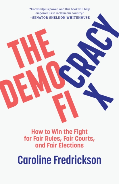 The Democracy Fix : How to Win the Fight for Fair Rules, Fair Courts, and Fair Elections, Hardback Book