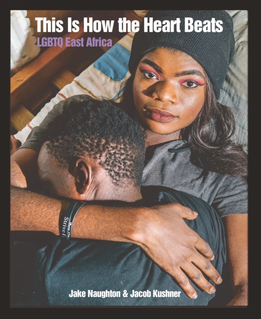 This Is How The Heart Beats : LGBTQ East Africa, Paperback / softback Book