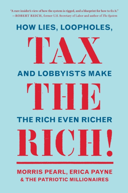 Tax the Rich! : How Lies, Loopholes, and Lobbyists Make the Rich Even Richer, Paperback / softback Book