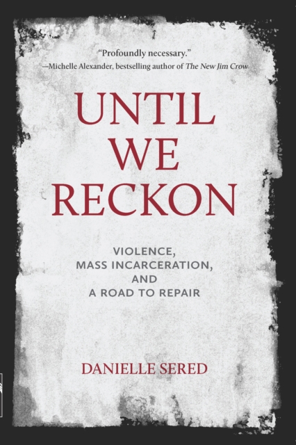 Until We Reckon : Violence, Mass Incarceration, and a Road to Repair, Paperback / softback Book