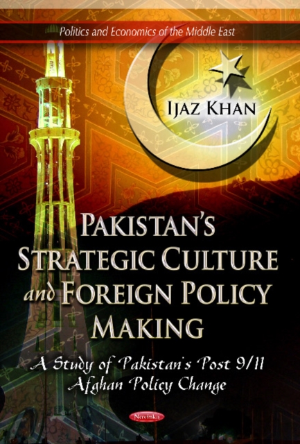 Pakistan's Strategic Culture & Foreign Policy Making : A Study of Pakistan's Post 9/11 Afghan Policy Change, Paperback / softback Book