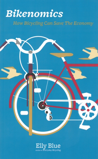 Bikenomics : How Bicycling Will Save the Economy (If We Let It), Paperback / softback Book