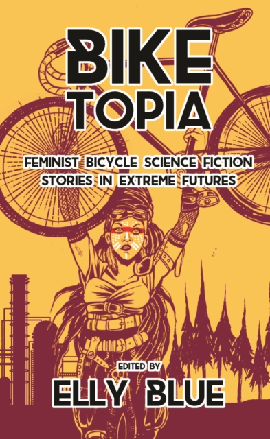 Biketopia : Feminist Bicycle Science Fiction Stories in Extreme Futures, EPUB eBook