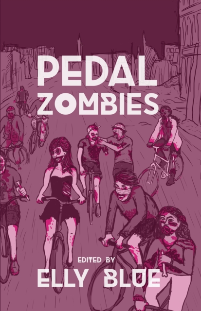 Pedal Zombies : Thirteen Feminist Bicycle Science Fiction Stories, EPUB eBook