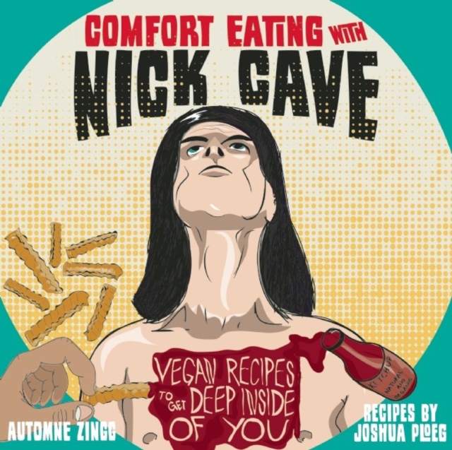 Comfort Eating With Nick Cave : Vegan Recipes to Get Deep Inside of You, Paperback / softback Book