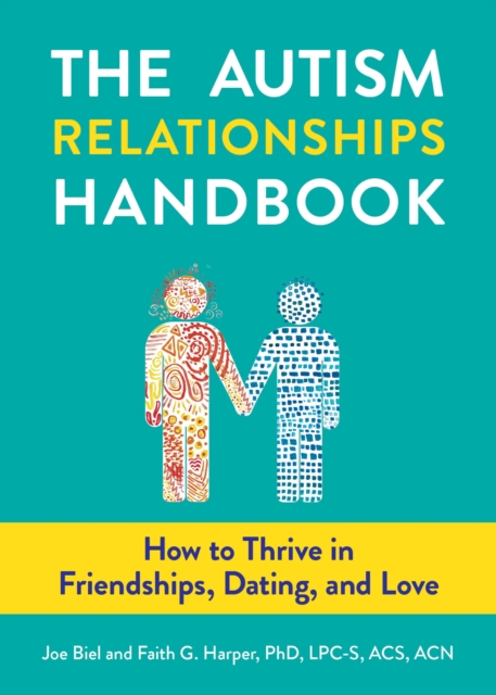 The Autism Relationships Handbook : How to Thrive in Friendships, Dating, and Love, Paperback / softback Book