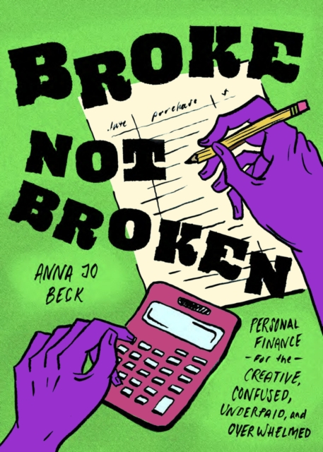 Broke, Not Broken : Personal Finance for the Creative, Confused, Underpaid, and Overwhelmed, Paperback / softback Book