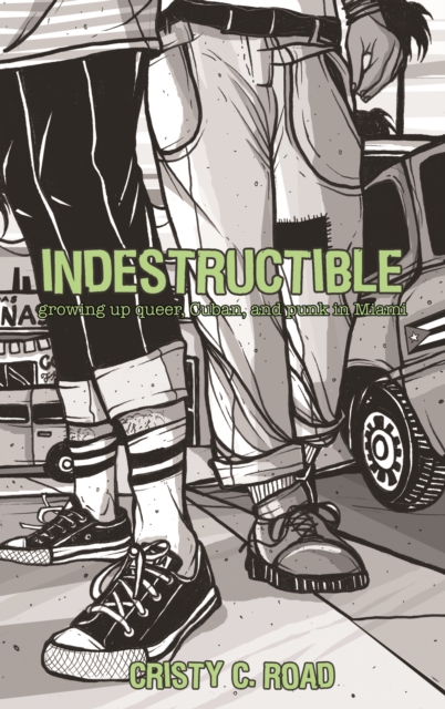 Indestructible : Growing up Queer, Cuban, and Punk in Miami, PDF eBook
