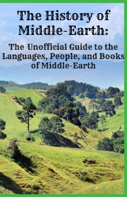The History of Middle-Earth : The Unofficial Guide to the Languages, People, and Books of Middle-Earth, Paperback / softback Book