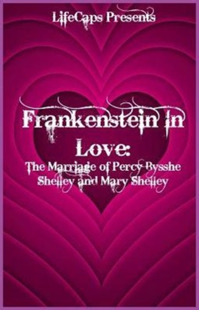 Frankenstein in Love : The Marriage of Percy Bysshe Shelley and Mary Shelley, Paperback / softback Book