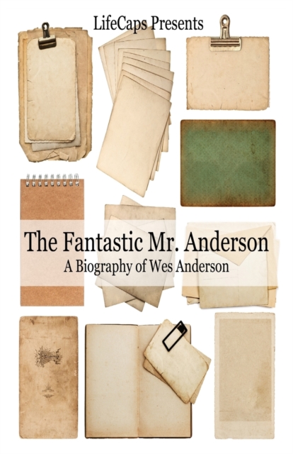 The Fantastic Mr. Anderson : A Biography of Wes Anderson, Paperback / softback Book