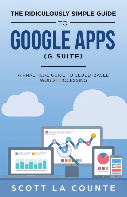 The Ridiculously Simple Guide to Google Apps (G Suite) : A Practical Guide to Google Drive Google Docs, Google Sheets, Google Slides, and Google Forms, Paperback / softback Book
