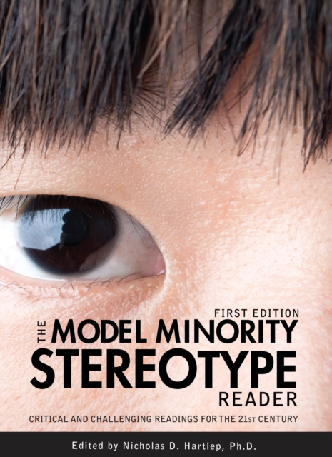 The Model Minority Stereotype Reader : Critical and Challenging Readings for the 21st Century, Paperback / softback Book