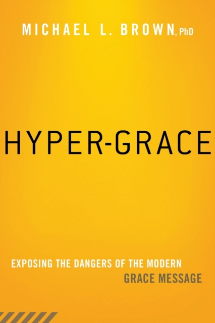 Hyper-Grace : Exposing the Dangers of the Modern Grace Message, Paperback / softback Book