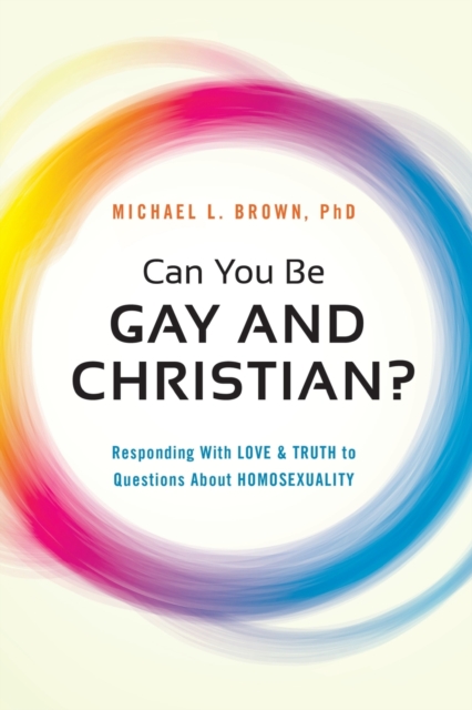 Can You be Gay and Christian? : Responding with Love and Truth to Questions About Homosexuality, Paperback / softback Book