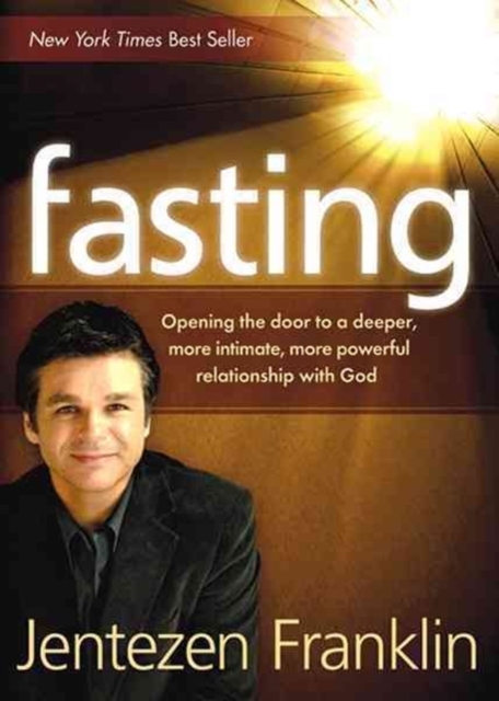 Fasting : Opening the Door to a Deeper, More Intimate, More Powerful Relationship with God, Paperback / softback Book