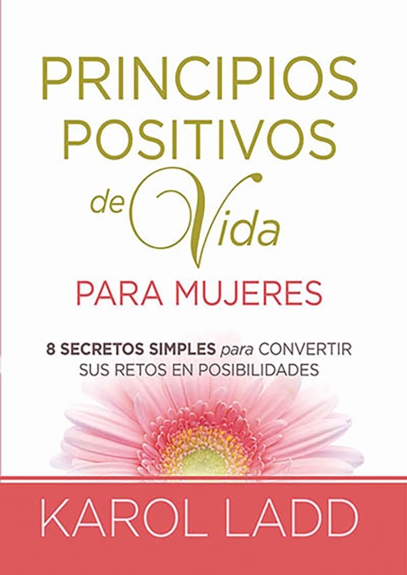 Principios Positivos de Vida Para Mujeres Ocho Secretos Para Convertir Sus Retos En Posibilidades, Paperback / softback Book