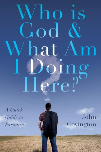 Who is God & What Am I Doing Here? : A Quick Guide to Paradise, Paperback / softback Book