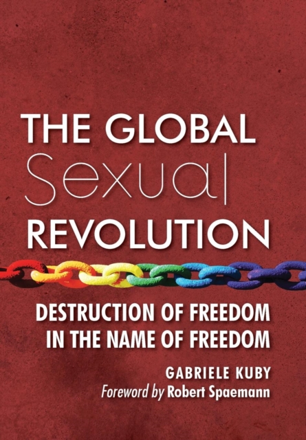 The Global Sexual Revolution : Destruction of Freedom in the Name of Freedom, Hardback Book