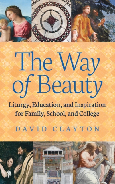 The Way of Beauty : Liturgy, Education, and Inspiration for Family, School, and College, Hardback Book