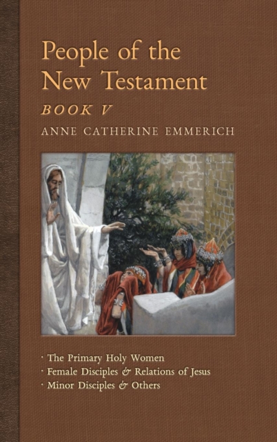 People of the New Testament, Book V : The Primary Holy Women, Major Female Disciples and Relations of Jesus, Minor Disciples & Others, Hardback Book