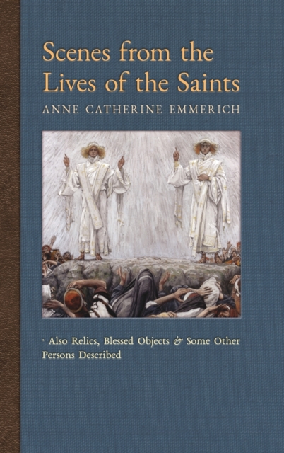Scenes from the Lives of the Saints : Also Relics, Blessed Objects, and Some Other Persons Described, Hardback Book