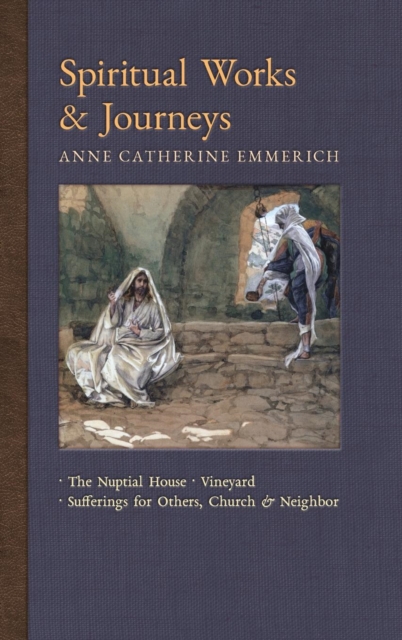 Spiritual Works & Journeys : The Nuptial House, Vineyard, Sufferings for Others, the Church, and the Neighbor, Hardback Book