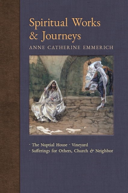 Spiritual Works & Journeys : The Nuptial House, Vineyard, Sufferings for Others, the Church, and the Neighbor, Paperback / softback Book